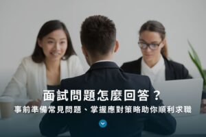 面試問題怎麼回答？事前準備常見問題、掌握應對策略助你順利求職